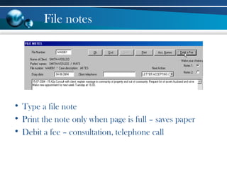 File notes
• Type a file note
• Print the note only when page is full – saves paper
• Debit a fee – consultation, telephone call
 