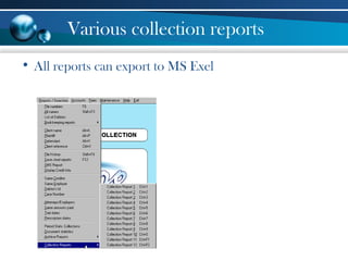 Various collection reports
• All reports can export to MS Exel
 