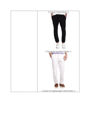 (“Cotton Chino Pants.”)
(“The Rover Traveler Chinos.”)
(“Classic Fit Lightweight Chino Pants.”)
 