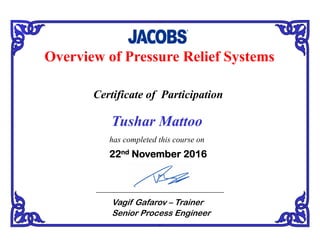 Overview of Pressure Relief Systems
Certificate of Participation
Tushar Mattoo
has completed this course on
22nd November 2016
Vagif Gafarov – Trainer
Senior Process Engineer
 