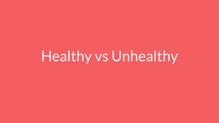 Healthy vs Unhealthy
 