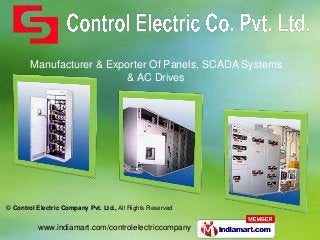 Manufacturer & Exporter Of Panels, SCADA Systems
                           & AC Drives




© Control Electric Company Pvt. Ltd., All Rights Reserved


          www.indiamart.com/controlelectriccompany
 
