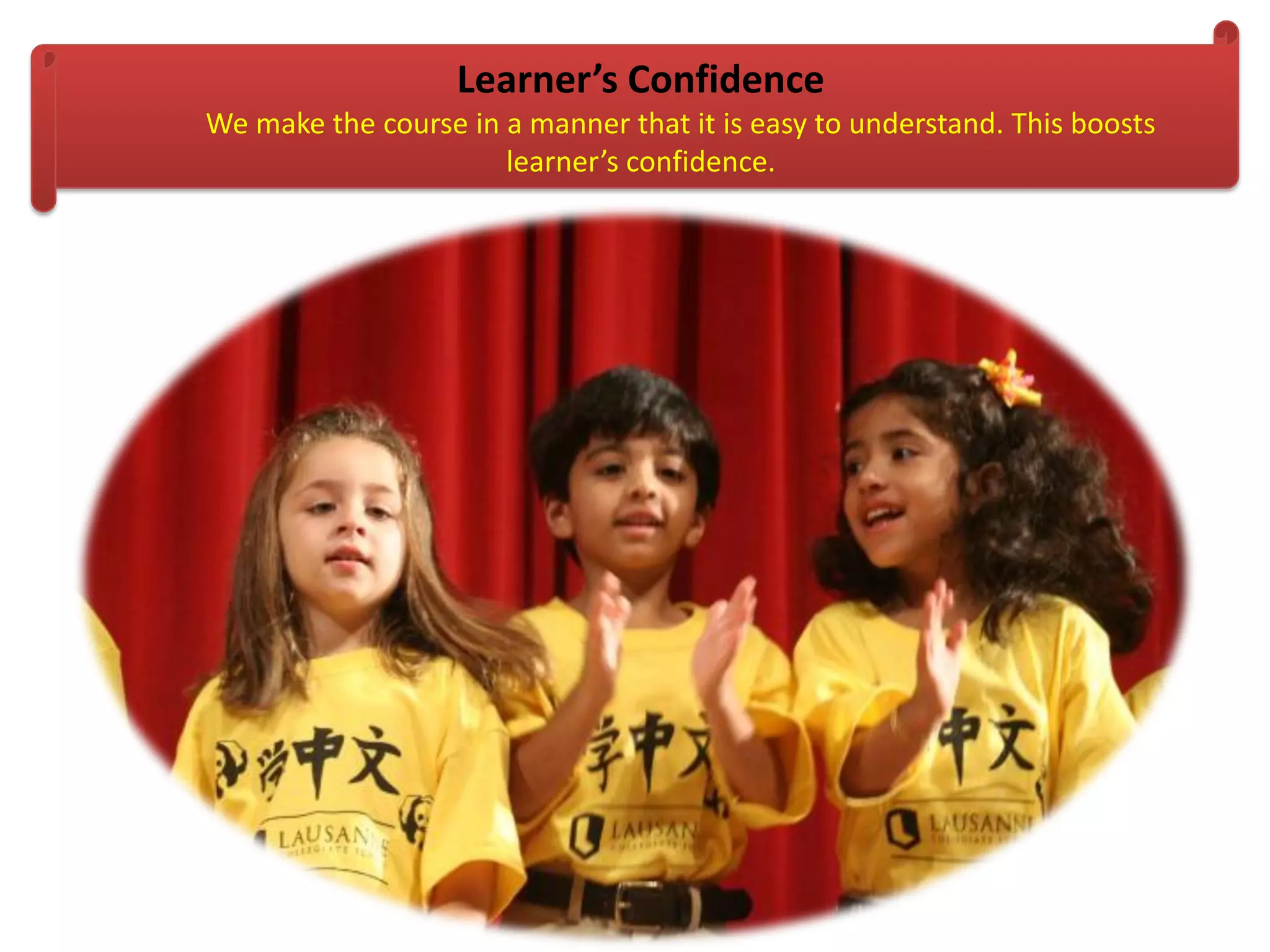 Learner’s Confidence
We make the course in a manner that it is easy to understand. This boosts
learner’s confidence.
 