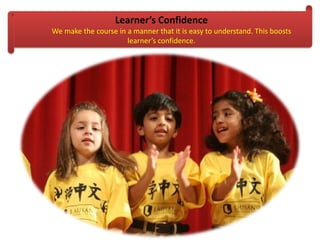 Learner’s Confidence
We make the course in a manner that it is easy to understand. This boosts
learner’s confidence.
 