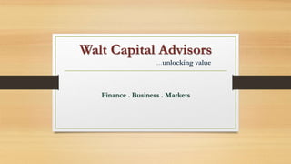 Walt Capital Advisors
…unlocking value
Finance . Business . Markets
 