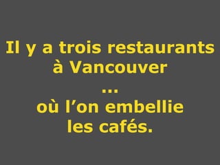 Il y a trois restaurants à Vancouver ... où l’on embellie les cafés. 