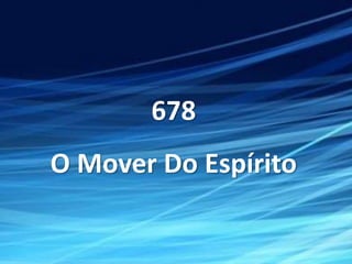 678
O Mover Do Espírito
 