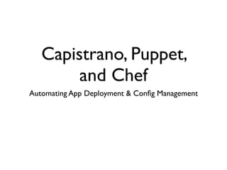 Capistrano, Puppet,
        and Chef
Automating App Deployment & Conﬁg Management
 