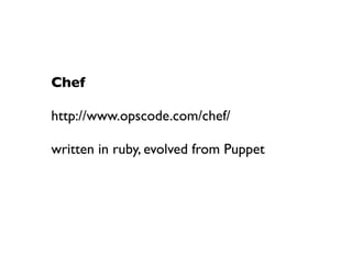 Chef

http://www.opscode.com/chef/

written in ruby, evolved from Puppet
 