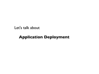 Let's talk about


 Application Deployment
 