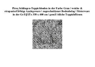 Pireo Schlingen-Teppichboden in der Farbe Grau | weiche &
strapazierfÃ¤hige Auslegeware | zugeschnittener Bodenbelag | Meterware
in der GrÃ¶ÃŸe 350 x 400 cm | gemÃ¼tliche Teppichfliesen
 