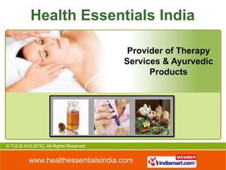Health Essentials India

                                         Provider of Therapy
                                        Services & Ayurvedic
                                              Products




© TULSI HOLISTIC, All Rights Reserved


          www.healthessentialsindia.com
 