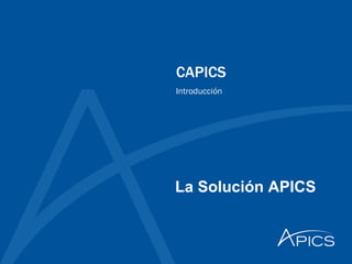 La Solución APICS
CAPICS
Introducción
 
