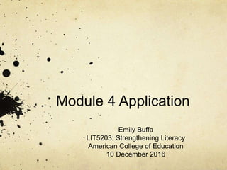 Module 4 Application
Emily Buffa
LIT5203: Strengthening Literacy
American College of Education
10 December 2016
 