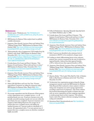 IBM Global Business Services 21
References
1	 Einstein quote. Thinkexist.com. http://thinkexist.com/
quotation/we_can-t_solve_problems_by_using_the_same_
kind_of/15633.html
2	 IBM Institute for Business Value analysis based on publicly
available information.
3	 Jorgensen, Hans Henrik, Lawrence Owen and Andreas Neus.
“Making Change Work.” IBM Institute for Business Value.
October 2008. http://www-935.ibm.com/services/us/gbs/
bus/pdf/gbe03100-usen-03-making-change-work.pdf
4	 “Reinventing the rules of engagement: CEO insights from the
Global C-suite Study.” IBM Institute for Business Value.”
November 2013. http://www-01.ibm.com/common/ssi/
cgi-bin/ssialias?subtype=XB&infotype=PM&appname=GB-
SE_GB_TI_USEN&htmlfid=GBE03579USEN&attach-
ment=GBE03579USEN.PDF
5	 Cortada, James, Eric Lesser and Peter J. Korsten. “The
business of social business: What works and how it is done.”
IBM Institute for Business Value. November 2012. http://
www-935.ibm.com/services/us/gbs/thoughtleadership/
ibv-social-business.html
6	 Jorgensen, Hans Henrik, Lawrence Owen and Andreas Neus.
“Making Change Work.” IBM Institute for Business Value.
October 2008. http://www-935.ibm.com/services/us/gbs/
bus/pdf/gbe03100-usen-03-making-change-work.pdf
7	Ibid.
8	 Pulieri, Jill, Kali Klena and Laura Van Tine. “Greater
expectations: Consumers are asking for tomorrow, today.”
IBM Institute for Business Value. March 2010. http://
www-935.ibm.com/services/us/gbs/thoughtleadership/
greaterexpectations/
9	 On average respondents state that 48 percent of their projects
in their organizations were a complete success — i.e. all
predefined goals were met. 38 percent of projects were only
partially successful meaning set goals were not met within the
given limits, but were completed. 14 percent of projects were
stopped or failed.Taking 48 percent, the average rate of
projects that were a complete success, and adding one
standard deviation of 27 percent results in a threshold of 75
percent. All organizations with a 75 or more percent rate of
projects that were a complete success are therefore considered
highly successful.
10	 Fuller, R. Buckminster. Operating Manual for Spaceship Earth.
Lars Muller Publishers. July 15, 2008.
11	 Cortada, James, Eric Lesser and Peter J. Korsten. “The
business of social business: What works and how it is done.”
IBM Institute for Business Value. November 2012. http://
www-935.ibm.com/services/us/gbs/thoughtleadership/
ibv-social-business.html
12	 Jorgensen, Hans Henrik, Lawrence Owen and Andreas Neus.
“Making Change Work.” IBM Institute for Business Value.
October 2008. http://www-935.ibm.com/services/us/gbs/
bus/pdf/gbe03100-usen-03-making-change-work.pdf
13	 Ibid; 11 percent was identified as the minimum level of
investment in MCW1 to be considered a change master
14	 Looking at critical, differentiating factors in key reference
projects, here, success is measured by the ratio of achieved vs.
expected benefits. Achieved less than expected benefits
(<90%), Achieved more than expected benefits (>=90%)
15	 Jorgensen, Hans Henrik, Lawrence Owen and Andreas Neus.
“Making Change Work.” IBM Institute for Business Value.
October 2008. http://www-935.ibm.com/services/us/gbs/
bus/pdf/gbe03100-usen-03-making-change-work.pdf
16	Ibid.
17	 Sharmin, Robin. “The Leader Who Had No Title: A Modern
Fable on Real Success in Business and in Life.” Free Press.
December 28, 2010.
18	 To determine how organizations progress along the change
management maturity model, the IBM Institute for Business
Value Research Hub conducted a cluster analysis in which a
rating scale of responses was used to group organizations
according to their level of competence. This cluster solution
first involved determining the number of clusters that exist
with our survey respondents and then assigning respondents
to similar groups based on their responses. This solution
found a total of five clusters: informal, emerging, formalizing,
scaling and embedded.
19	 Quotations Book. Quotationsbook.com http://quotations-
book.com/quote/20399/
 