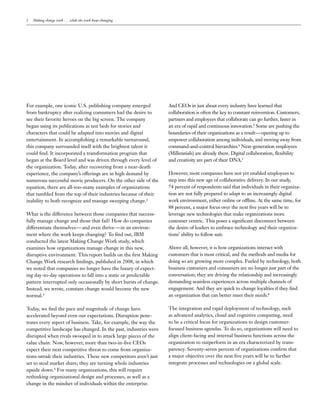 2 Making change work . . . while the work keeps changing
For example, one iconic U.S. publishing company emerged
from bankruptcy after realizing consumers had the desire to
see their favorite heroes on the big screen. The company
began using its publications as test beds for stories and
characters that could be adapted into movies and digital
entertainment. In accomplishing a remarkable turnaround,
this company surrounded itself with the brightest talent it
could find. It incorporated a transformation program that
began at the Board level and was driven through every level of
the organization. Today, after recovering from a near-death
experience, the company’s offerings are in high demand by
numerous successful movie producers. On the other side of the
equation, there are all-too-many examples of organizations
that tumbled from the top of their industries because of their
inability to both recognize and manage sweeping change.2
What is the difference between those companies that success-
fully manage change and those that fail? How do companies
differentiate themselves — and even thrive — in an environ-
ment where the work keeps changing? To find out, IBM
conducted the latest Making Change Work study, which
examines how organizations manage change in this new,
disruptive environment. This report builds on the first Making
Change Work research findings, published in 2008, in which
we noted that companies no longer have the luxury of expect-
ing day-to-day operations to fall into a static or predictable
pattern interrupted only occasionally by short bursts of change.
Instead, we wrote, constant change would become the new
normal.3
Today, we find the pace and magnitude of change have
accelerated beyond even our expectations. Disruption pene-
trates every aspect of business. Take, for example, the way the
competitive landscape has changed. In the past, industries were
disrupted when rivals swooped in to attack large pieces of the
value chain. Now, however, more than two-in-five CEOs
expect their next competitive threat to come from organiza-
tions outside their industries. These new competitors aren’t just
set to steal market share; they are turning whole industries
upside down.4
For many organizations, this will require
rethinking organizational design and processes, as well as a
change in the mindset of individuals within the enterprise.
And CEOs in just about every industry have learned that
collaboration is often the key to constant reinvention. Customers,
partners and employees that collaborate can go further, faster in
an era of rapid and continuous innovation.5
Some are pushing the
boundaries of their organizations as a result — opening up to
empower collaboration among individuals, and moving away from
command-and-control hierarchies.6
Next-generation employees
(Millennials) are already there. Digital collaboration, flexibility
and creativity are part of their DNA.7
However, most companies have not yet enabled employees to
step into this new age of collaborative delivery. In our study,
74 percent of respondents said that individuals in their organiza-
tion are not fully prepared to adapt to an increasingly digital
work environment, either online or offline. At the same time, for
88 percent, a major focus over the next five years will be to
leverage new technologies that make organizations more
customer centric. This poses a significant disconnect between
the desire of leaders to embrace technology and their organiza-
tions’ ability to follow suit.
Above all, however, it is how organizations interact with
customers that is most critical, and the methods and media for
doing so are growing more complex. Fueled by technology, both
business customers and consumers are no longer just part of the
conversation; they are driving the relationship and increasingly
demanding seamless experiences across multiple channels of
engagement. And they are quick to change loyalties if they find
an organization that can better meet their needs.8
The integration and rapid deployment of technology, such
as advanced analytics, cloud and cognitive computing, need
to be a critical focus for organizations to design customer-
focused business agendas. To do so, organizations will need to
align client-facing and internal business functions across the
organization to outperform in an era characterized by trans-
parency. Seventy-seven percent of organizations confirm that
a major objective over the next five years will be to further
integrate processes and technologies on a global scale.
 