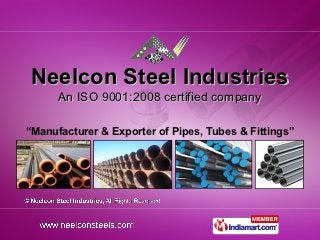 Neelcon Steel Industries
      An ISO 9001:2008 certified company

“Manufacturer & Exporter of Pipes, Tubes & Fittings”
 