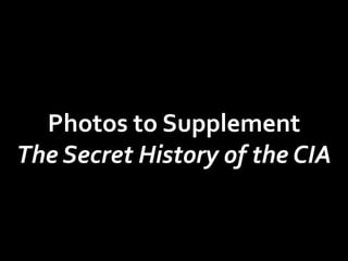 Photos to Supplement
The Secret History of the CIA
 