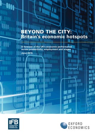 BEYOND THE CITY:
Britain’s economic hotspots
June 2015
A forecast of the UK’s economic performance
across productivity, employment and wages
 