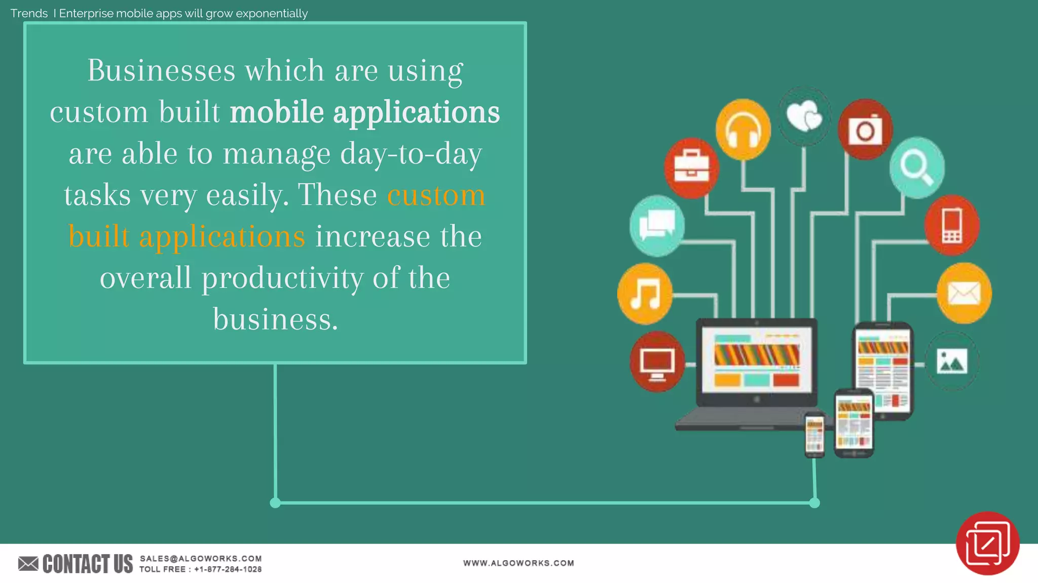 Businesses which are using
custom built mobile applications
are able to manage day-to-day
tasks very easily. These custom
built applications increase the
overall productivity of the
business.
Trends I Enterprise mobile apps will grow exponentially
 