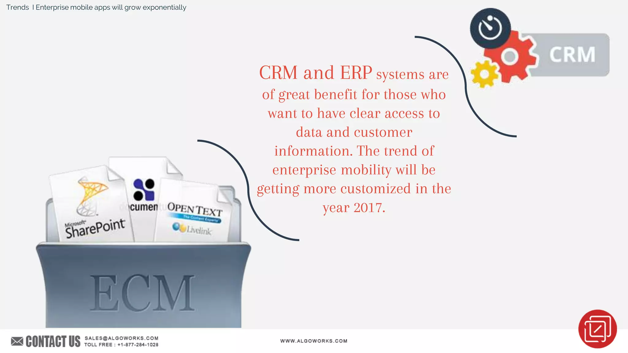 CRM and ERP systems are
of great benefit for those who
want to have clear access to
data and customer
information. The trend of
enterprise mobility will be
getting more customized in the
year 2017.
Trends I Enterprise mobile apps will grow exponentially
 