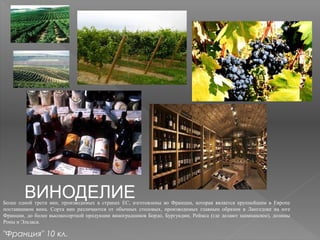 ВИНОДЕЛИЕБолее одной трети вин, производимых в странах ЕС, изготовлены во Франции, которая является крупнейшим в Европе
поставщиком вина. Сорта вин различаются от обычных столовых, производимых главным образом в Лангедоке на юге
Франции, до более высокосортной продукции виноградников Бордо, Бургундии, Реймса (где делают шампанское), долины
Роны и Эльзаса.
"Франция" 10 кл.
 