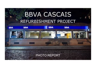 BBVA CASCAIS
REFURBISHMENT PROJECT
PHOTO REPORT
 