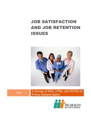 JOB SATISFACTION
       AND JOB RETENTION
       ISSUES




       A Survey of RNs, LPNs, and RCWs on
2009
       Prince Edward Island
 