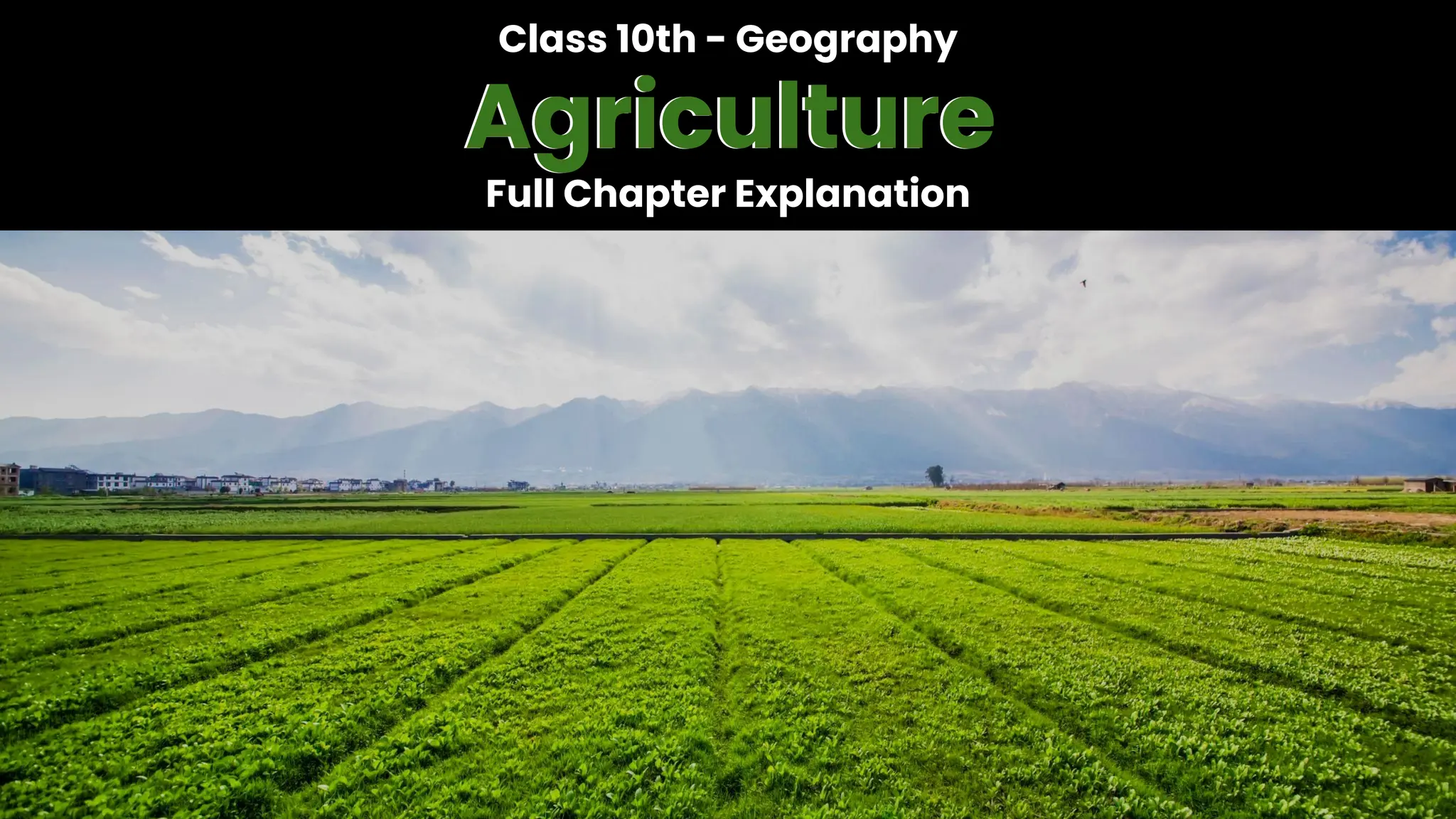 Class 10th - Geography
Agriculture
Full Chapter Explanation
Agriculture
 