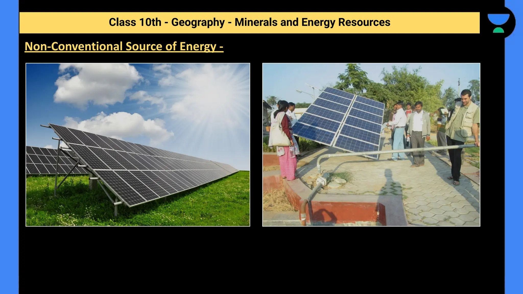 Class 10th - Geography - Minerals and Energy Resources
Non-Conventional Source of Energy -
 