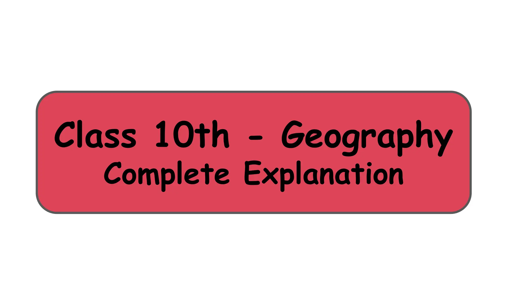 Class 10th - Geography
Complete Explanation
 