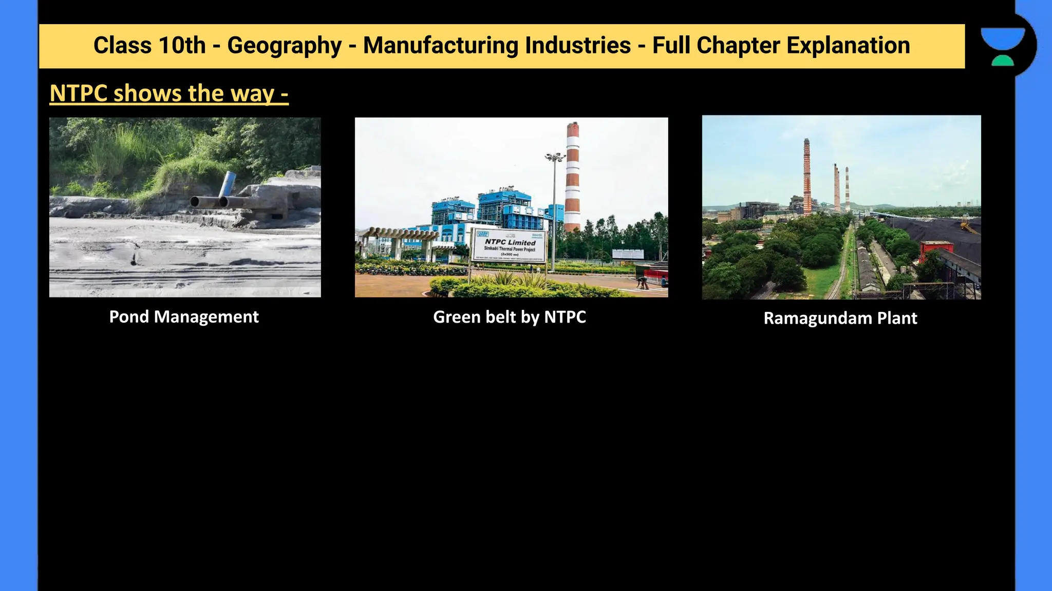 Class 10th - Geography - Manufacturing Industries - Full Chapter Explanation
NTPC shows the way -
Pond Management Green belt by NTPC Ramagundam Plant
 
