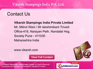Contact Us
   Vikarsh Stampings India Private Limited
   Mr. Milind Wani / Mr lakshimikant Trivedi
   Office-418, Narayan ...