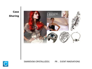 Case
Sharing
SWAROVSKI CRYSTALLIZED| PR . EVENT INNOVATIONS
 