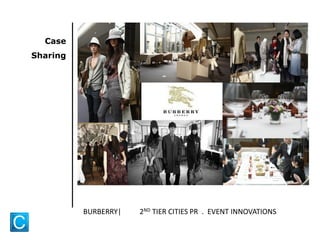 Case
Sharing
BURBERRY| 2ND TIER CITIES PR . EVENT INNOVATIONS
 