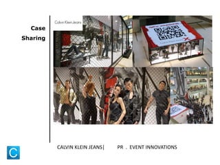 Case
Sharing
CALVIN KLEIN JEANS| PR . EVENT INNOVATIONS
 