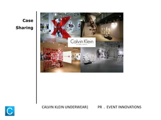 Case
Sharing
CALVIN KLEIN UNDERWEAR| PR . EVENT INNOVATIONS
 