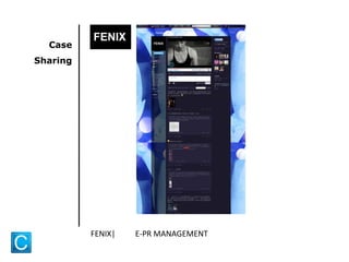 Case
Sharing
FENIX| E-PR MANAGEMENT
 