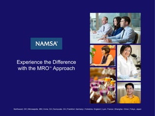 Experience the Difference
with the MRO™
Approach
Northwood, OH | Minneapolis, MN | Irvine, CA | Sunnyvale, CA | Frankfurt, Germany | Yorkshire, England | Lyon, France | Shanghai, China | Tokyo, Japan
 