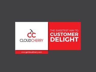 THE SWEETEST WAY TO
CUSTOMER
DELIGHT
www.getcloudcherry.com
 