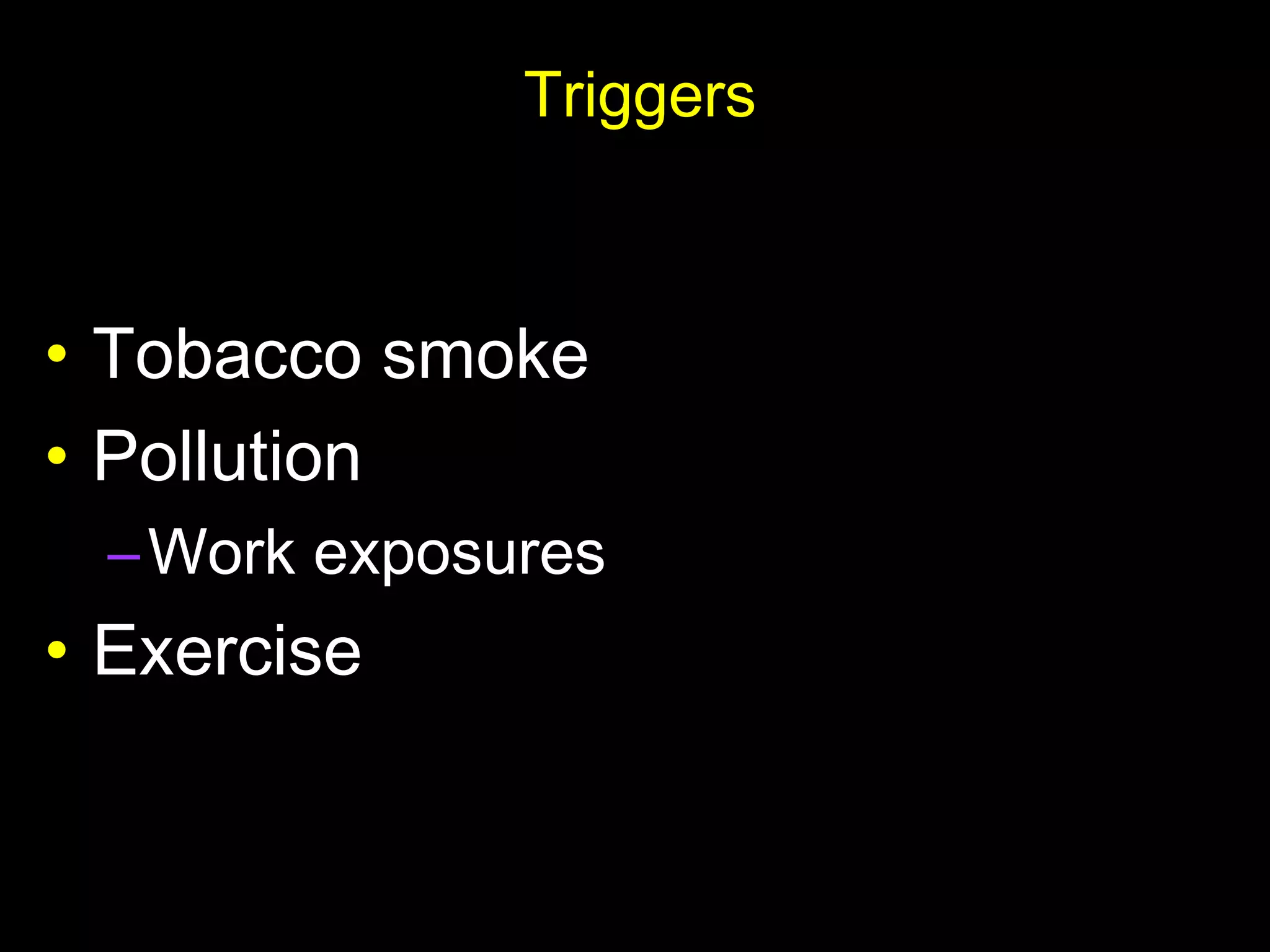 Triggers
• Tobacco smoke
• Pollution
–Work exposures
• Exercise
 