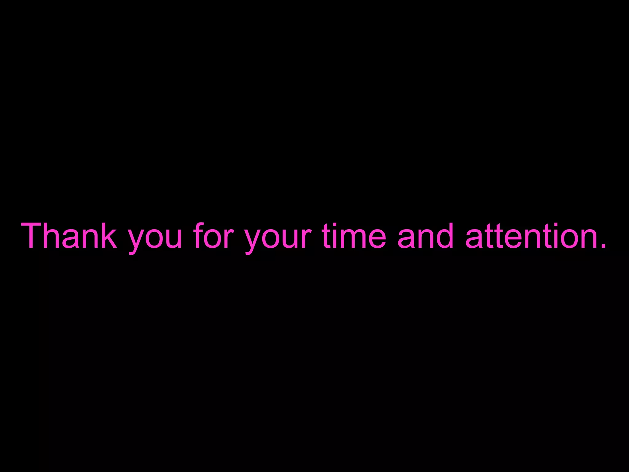 Thank you for your time and attention.
 