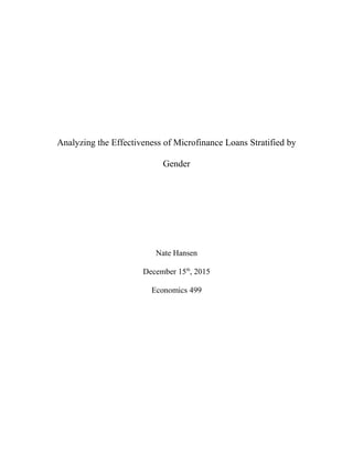 Analyzing the Effectiveness of Microfinance Loans Stratified by
Gender
Nate Hansen
December 15th
, 2015
Economics 499
 