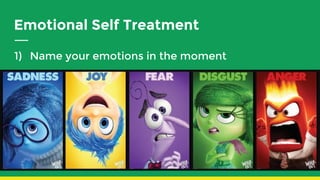 Emotional Self Treatment
1) Name your emotions in the moment
 