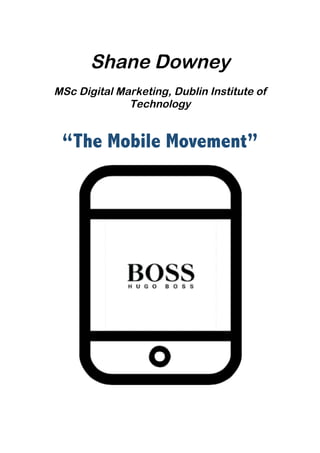 Shane Downey
MSc Digital Marketing, Dublin Institute of
Technology
“The Mobile Movement”
 