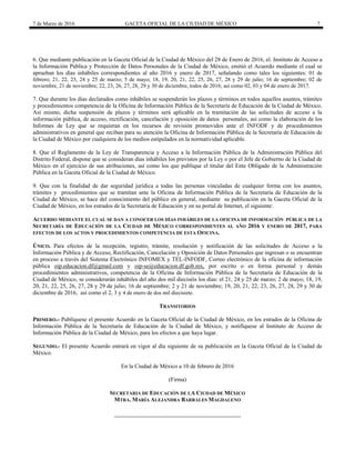 7 de Marzo de 2016 GACETA OFICIAL DE LA CIUDAD DE MÉXICO 7
6. Que mediante publicación en la Gaceta Oficial de la Ciudad de México del 28 de Enero de 2016, el. Instituto de Acceso a
la Información Pública y Protección de Datos Personales de la Ciudad de México, emitió el Acuerdo mediante el cual se
aprueban los días inhábiles correspondientes al año 2016 y enero de 2017, señalando como tales los siguientes: 01 de
febrero; 21, 22, 23, 24 y 25 de marzo; 5 de mayo; 18, 19, 20, 21, 22, 25, 26, 27, 28 y 29 de julio; 16 de septiembre; 02 de
noviembre, 21 de noviembre; 22, 23, 26, 27, 28, 29 y 30 de diciembre, todos de 2016; así como 02, 03 y 04 de enero de 2017.
7. Que durante los días declarados como inhábiles se suspenderán los plazos y términos en todos aquellos asuntos, trámites
y procedimientos competencia de la Oficina de Información Pública de la Secretaría de Educación de la Ciudad de México.
Así mismo, dicha suspensión de plazos y términos será aplicable en la tramitación de las solicitudes de acceso a la
información pública, de acceso, rectificación, cancelación y oposición de datos personales, así como la elaboración de los
Informes de Ley que se requieran en los recursos de revisión promovidos ante el INFODF y de procedimientos
administrativos en general que reciban para su atención la Oficina de Información Pública de la Secretaría de Educación de
la Ciudad de México por cualquiera de los medios estipulados en la normatividad aplicable.
8. Que el Reglamento de la Ley de Transparencia y Acceso a la Información Pública de la Administración Pública del
Distrito Federal, dispone que se consideran días inhábiles los previstos por la Ley o por el Jefe de Gobierno de la Ciudad de
México en el ejercicio de sus atribuciones, así como los que publique el titular del Ente Obligado de la Administración
Pública en la Gaceta Oficial de la Ciudad de México.
9. Que con la finalidad de dar seguridad jurídica a todas las personas vinculadas de cualquier forma con los asuntos,
trámites y procedimientos que se tramitan ante la Oficina de Información Pública de la Secretaría de Educación de la
Ciudad de México, se hace del conocimiento del público en general, mediante su publicación en la Gaceta Oficial de la
Ciudad de México, en los estrados de la Secretaría de Educación y en su portal de Internet, el siguiente:
ACUERDO MEDIANTE EL CUAL SE DAN A CONOCER LOS DÍAS INHÁBILES DE LA OFICINA DE INFORMACIÓN PÚBLICA DE LA
SECRETARÍA DE EDUCACIÓN DE LA CIUDAD DE MÉXICO CORRESPONDIENTES AL AÑO 2016 Y ENERO DE 2017, PARA
EFECTOS DE LOS ACTOS Y PROCEDIMIENTOS COMPETENCIA DE ESTA OFICINA.
ÚNICO. Para efectos de la recepción, registro, trámite, resolución y notificación de las solicitudes de Acceso a la
Información Pública y de Acceso, Rectificación, Cancelación y Oposición de Datos Personales que ingresan o se encuentran
en proceso a través del Sistema Electrónico INFOMEX y TEL-INFODF, Correo electrónico de la oficina de información
pública oip.educacion.df@gmail.com y oip-se@educacion.df.gob.mx, por escrito o en forma personal y demás
procedimientos administrativos, competencia de la Oficina de Información Pública de la Secretaría de Educación de la
Ciudad de México, se considerarán inhábiles del año dos mil dieciséis los días: el 21, 24 y 25 de marzo; 2 de mayo; 18, 19,
20, 21, 22, 25, 26, 27, 28 y 29 de julio; 16 de septiembre; 2 y 21 de noviembre; 19, 20, 21, 22, 23, 26, 27, 28, 29 y 30 de
diciembre de 2016, así como el 2, 3 y 4 de enero de dos mil diecisiete.
TRANSITORIOS
PRIMERO.- Publíquese el presente Acuerdo en la Gaceta Oficial de la Ciudad de México, en los estrados de la Oficina de
Información Pública de la Secretaría de Educación de la Ciudad de México, y notifíquese al Instituto de Acceso de
Información Pública de la Ciudad de México, para los efectos a que haya lugar.
SEGUNDO.- El presente Acuerdo entrará en vigor al día siguiente de su publicación en la Gaceta Oficial de la Ciudad de
México.
En la Ciudad de México a 10 de febrero de 2016
(Firma)
SECRETARIA DE EDUCACIÓN DE LA CIUDAD DE MÉXICO
MTRA. MARÍA ALEJANDRA BARRALES MAGDALENO
 