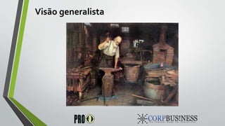 Visão generalista
 