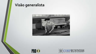 Visão generalista
 