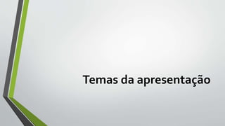 Temas da apresentação
 