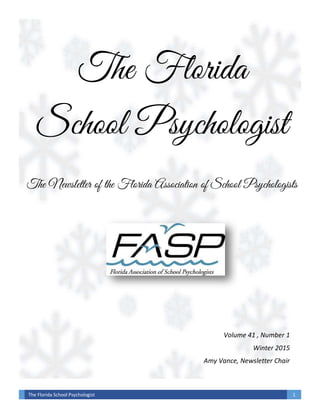 The Florida School Psychologist 1
The Florida
School Psychologist
The Newsletter of the Florida Association of School Psychologists
Volume 41 , Number 1
Winter 2015
Amy Vance, Newsletter Chair
 